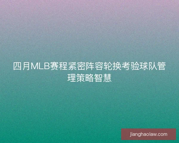 四月MLB赛程紧密阵容轮换考验球队管理策略智慧